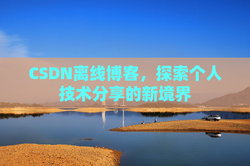 CSDN离线博客，探索个人技术分享的新境界